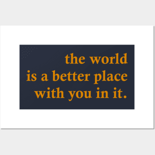 The World Is A Better Place With You In It Posters and Art